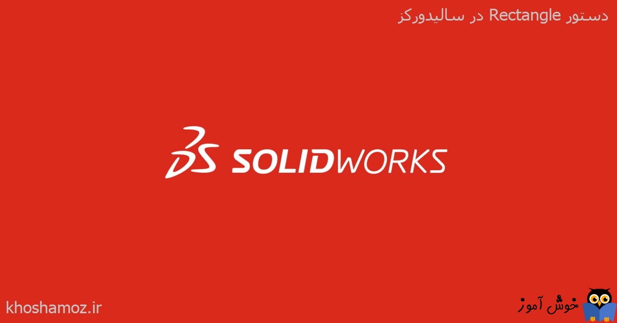 دوره آموزشی مقدماتی نرم افزار SolidWorks - دستور Rectangle در سالیدورکز