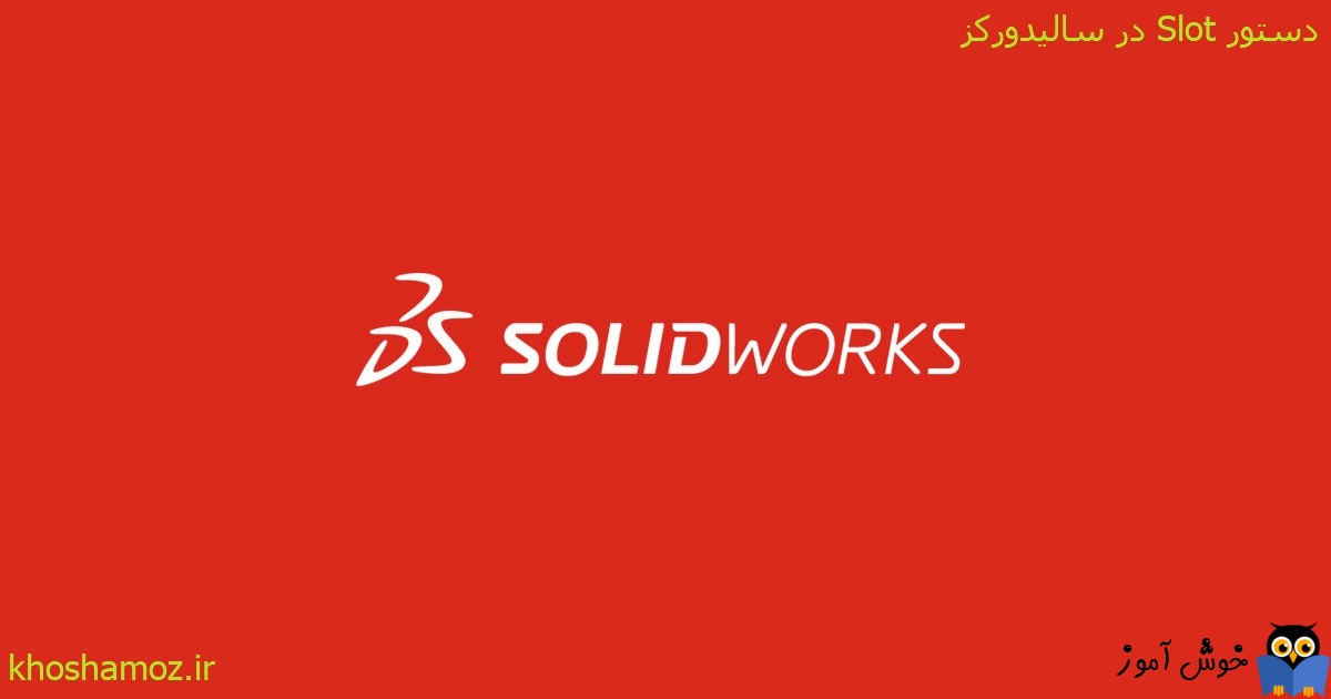دوره آموزشی مقدماتی نرم افزار SolidWorks - دستور Slot در سالیدورکز