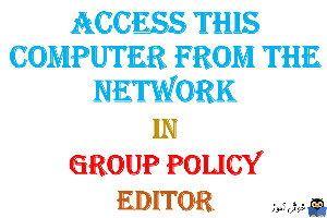 آموزش Local Group Policy - بخش User Rights Assignment - پالیسی Access this computer from the network