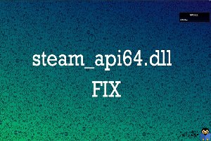 رفع ارورهای مربوط به فایل Steam_api64.dll