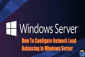 نحوه نصب و پیکربندی Network Load Balancing در ویندوز سرور